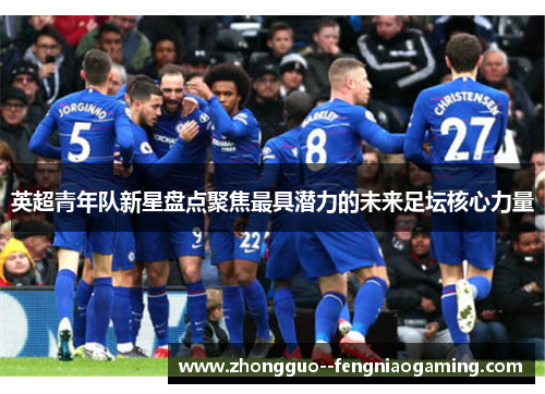 英超青年队新星盘点聚焦最具潜力的未来足坛核心力量