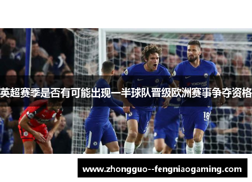 英超赛季是否有可能出现一半球队晋级欧洲赛事争夺资格