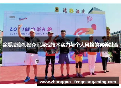 谷爱凌崇礼站夺冠展现技术实力与个人风格的完美融合