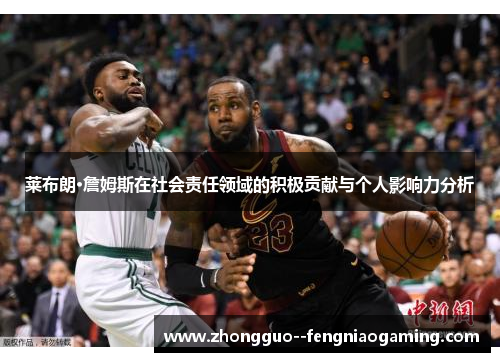 莱布朗·詹姆斯在社会责任领域的积极贡献与个人影响力分析