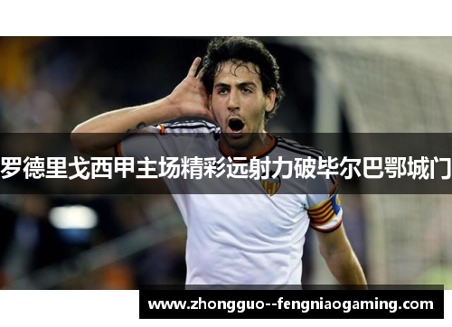 罗德里戈西甲主场精彩远射力破毕尔巴鄂城门