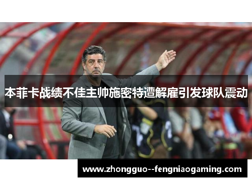 本菲卡战绩不佳主帅施密特遭解雇引发球队震动