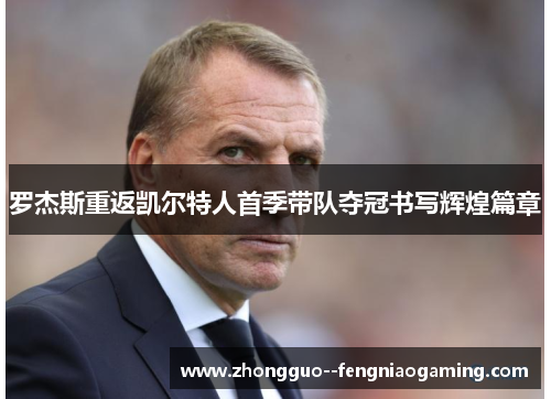 罗杰斯重返凯尔特人首季带队夺冠书写辉煌篇章